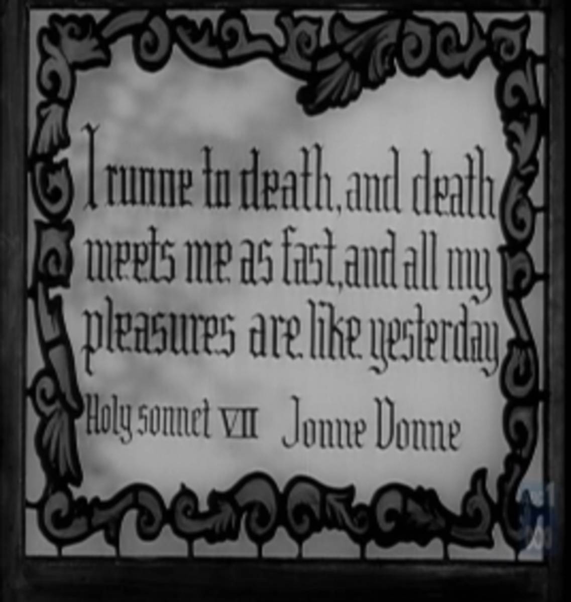Title card quoting sonnet by Jonne Donne: "I run to death, and death meets me as fast, and all my pleasures are like yesterday"