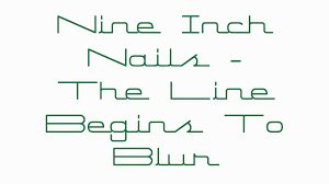 Nine Inch Nails, “The Line Begins To Blur”