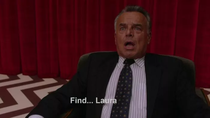 Part 18 in Red Room where Leland tells Cooper to "Find Laura."